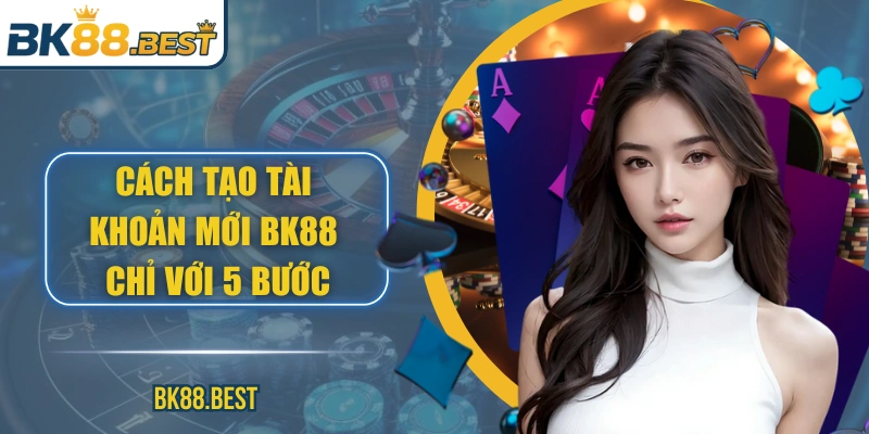 Cách tạo tài khoản mới BK88 chỉ với 5 bước