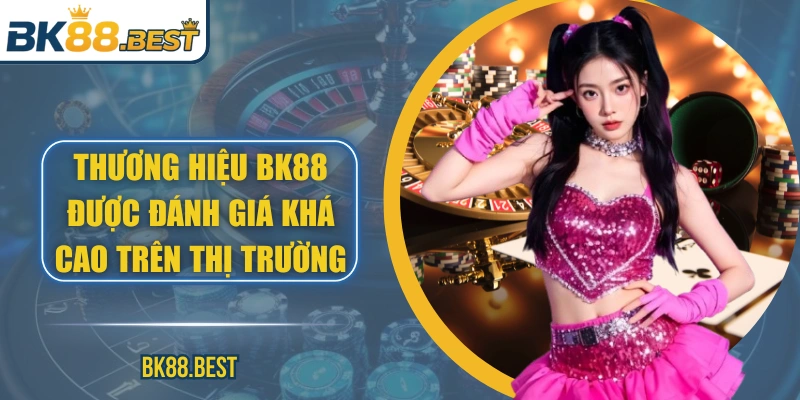 Thương hiệu BK88 được đánh giá khá cao trên thị trường