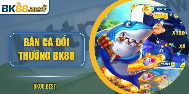 Bắn Cá Đổi Thưởng BK88 – Giải Trí Hấp Dẫn, Thắng Lớn