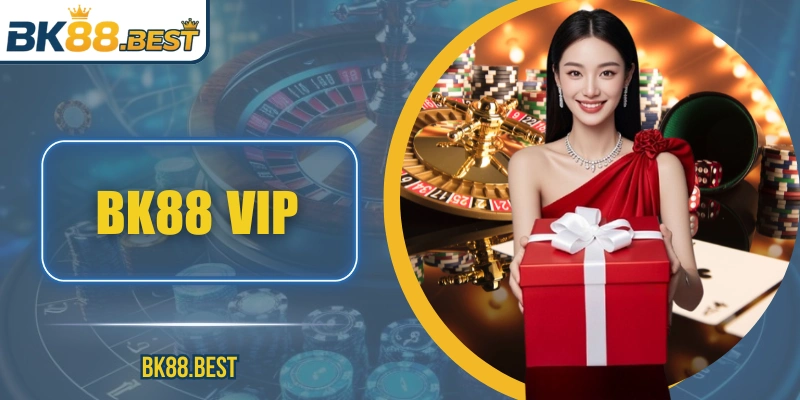 BK88 VIP – Trải Nghiệm Quyền Lợi Đỉnh Cao Đẳng Cấp Nhất