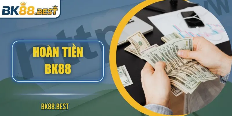 Hoàn Tiền BK88 – Chính Sách Ưu Đãi Minh Bạch Và Hấp Dẫn