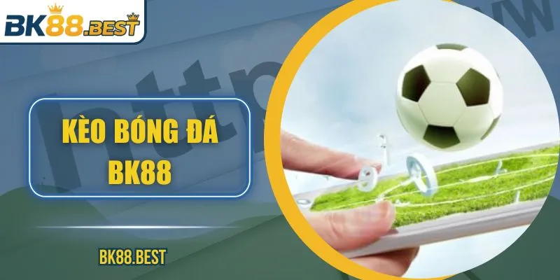 Kèo Bóng Đá BK88 – Bí Quyết Soi Chuẩn Xác, Hiện Đại