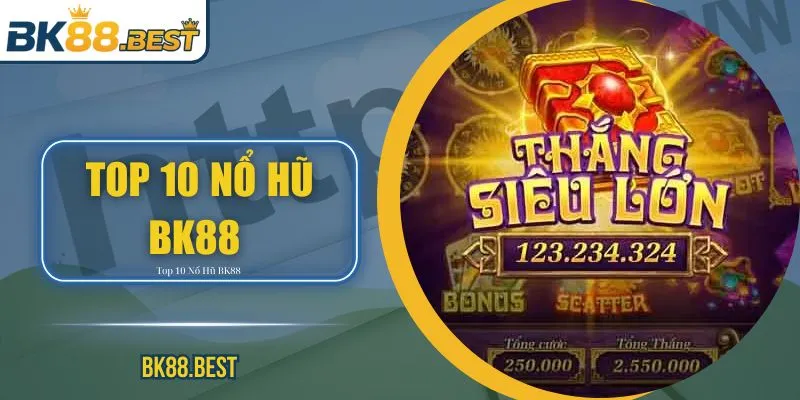 Top 10 Nổ Hũ BK88 – Game Hấp Dẫn, Thưởng Lớn Mỗi Ngày